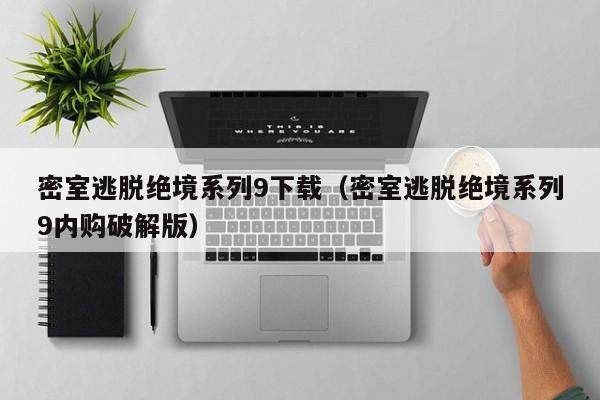 密室逃脱绝境系列9下载（密室逃脱绝境系列9内购破解版）