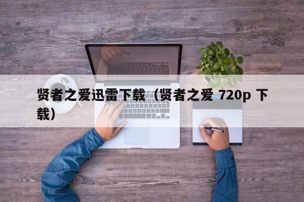 贤者之爱迅雷下载（贤者之爱 720p 下载）