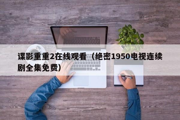 谍影重重2在线观看（绝密1950电视连续剧全集免费）