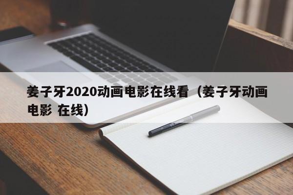 姜子牙2020动画电影在线看（姜子牙动画电影 在线）