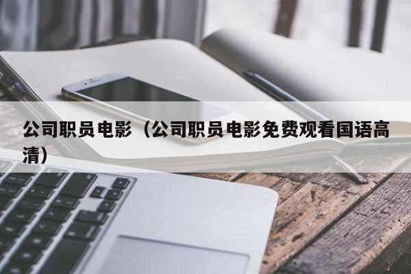 公司职员电影（公司职员电影免费观看国语高清）