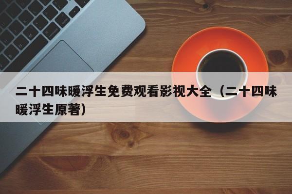 二十四味暖浮生免费观看影视大全（二十四味暖浮生原著）
