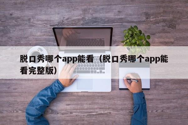 脱口秀哪个app能看（脱口秀哪个app能看完整版）