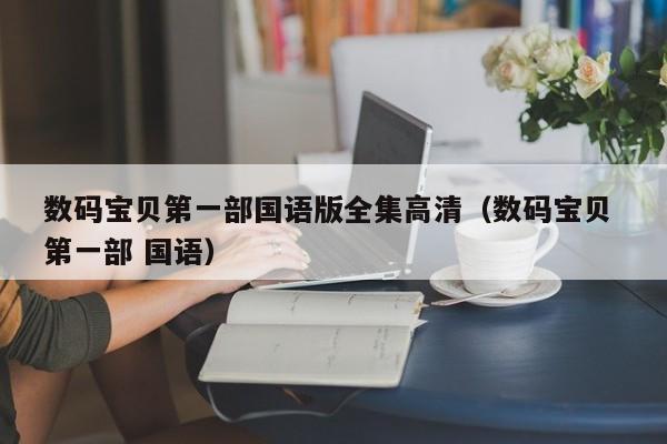 数码宝贝第一部国语版全集高清（数码宝贝 第一部 国语）