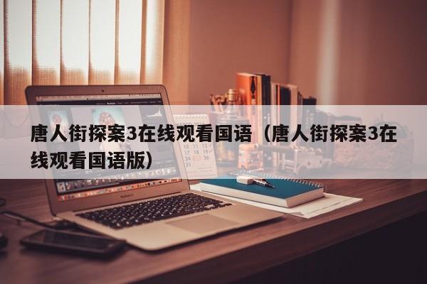 唐人街探案3在线观看国语（唐人街探案3在线观看国语版）