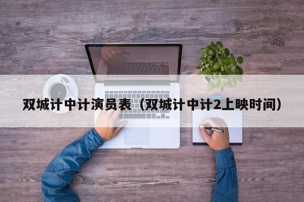 双城计中计演员表（双城计中计2上映时间）