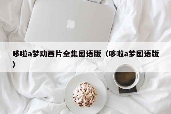 哆啦a梦动画片全集国语版（哆啦a梦国语版）
