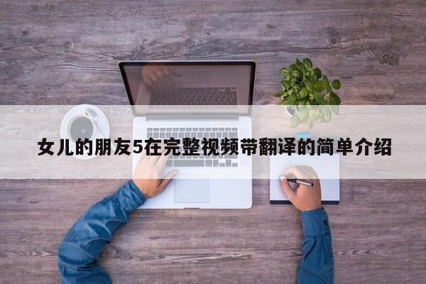女儿的朋友5在完整视频带翻译的简单介绍