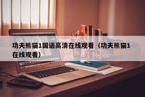功夫熊猫1国语高清在线观看（功夫熊猫1 在线观看）