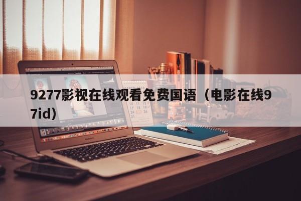 9277影视在线观看免费国语（电影在线97id）