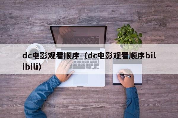 dc电影观看顺序（dc电影观看顺序bilibili）