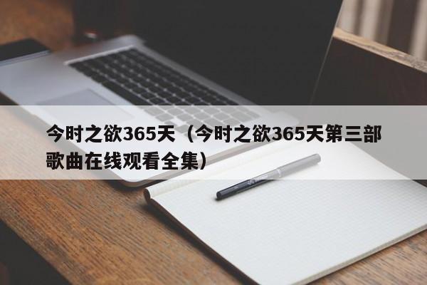 今时之欲365天（今时之欲365天第三部歌曲在线观看全集）