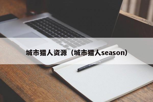 城市猎人资源(城市猎人season)