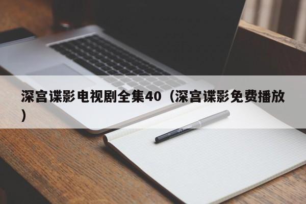 深宫谍影电视剧全集40(深宫谍影免费播放)