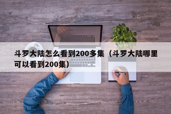 斗罗大陆怎么看到200多集（斗罗大陆哪里可以看到200集）
