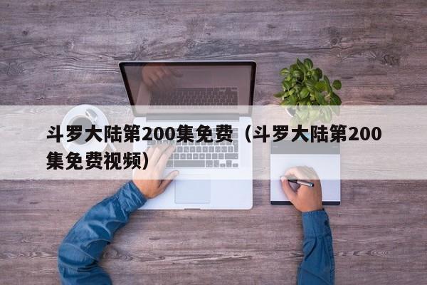 斗罗大陆第200集免费（斗罗大陆第200集免费视频）