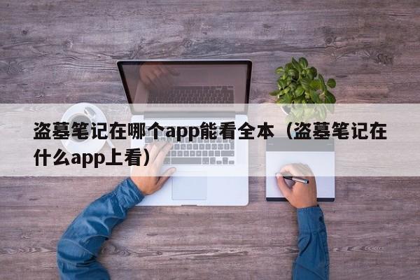 盗墓笔记在哪个app能看全本（盗墓笔记在什么app上看）