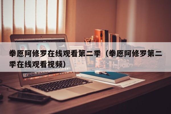 拳愿阿修罗在线观看第二季（拳愿阿修罗第二季在线观看视频）