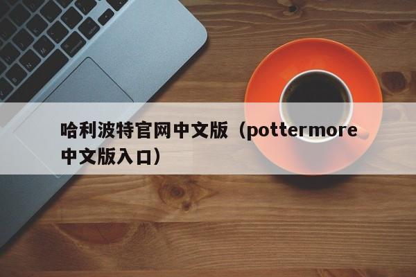 哈利波特官网中文版（pottermore中文版入口）