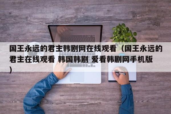 国王永远的君主韩剧网在线观看（国王永远的君主在线观看 韩国韩剧 爱看韩剧网手机版）