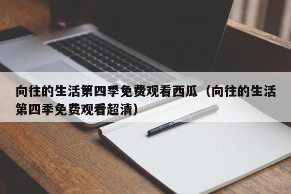 向往的生活第四季免费观看西瓜（向往的生活第四季免费观看超清）