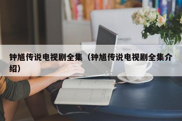 钟馗传说电视剧全集（钟馗传说电视剧全集介绍）