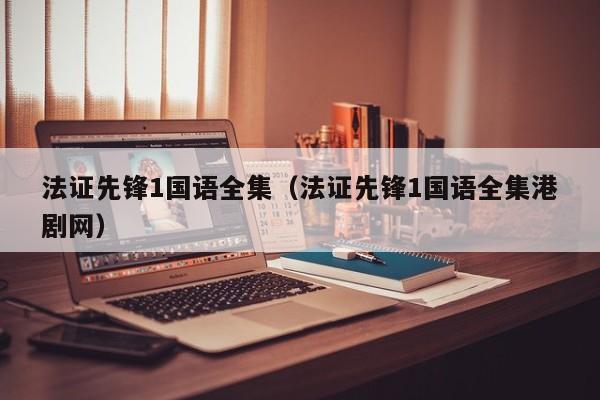 法证先锋1国语全集（法证先锋1国语全集港剧网）