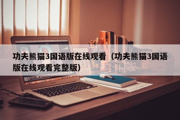 功夫熊猫3国语版在线观看（功夫熊猫3国语版在线观看完整版）