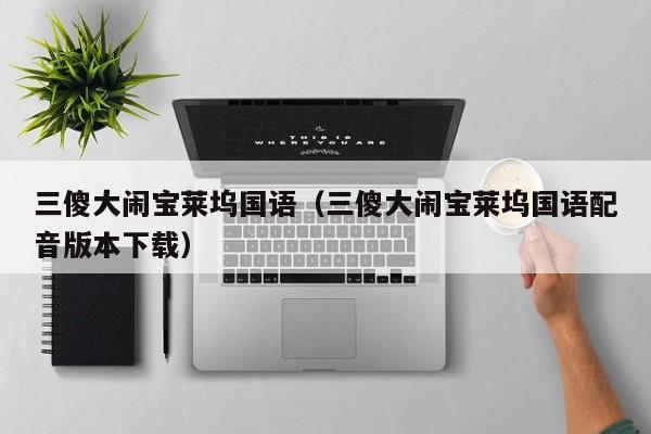 三傻大闹宝莱坞国语（三傻大闹宝莱坞国语配音版本下载）