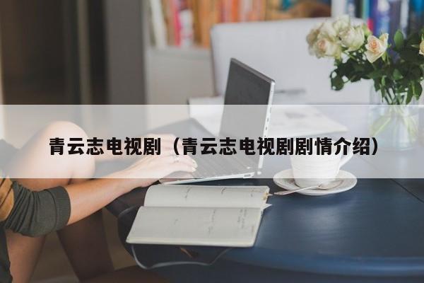 青云志电视剧（青云志电视剧剧情介绍）