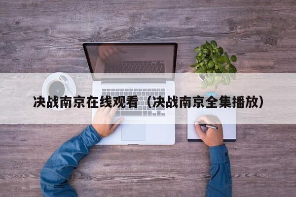 决战南京在线观看（决战南京全集播放）