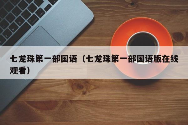 七龙珠第一部国语（七龙珠第一部国语版在线观看）