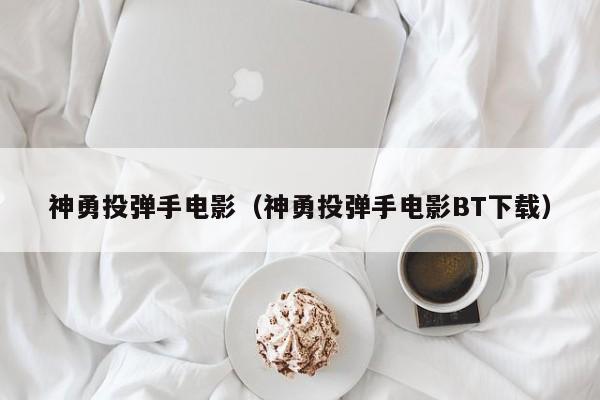 神勇投弹手电影（神勇投弹手电影BT下载）