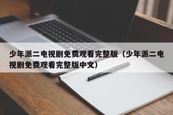 少年派二电视剧免费观看完整版（少年派二电视剧免费观看完整版中文）