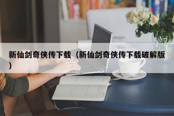 新仙剑奇侠传下载（新仙剑奇侠传下载破解版）