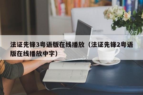 法证先锋3粤语版在线播放（法证先锋2粤语版在线播放中字）