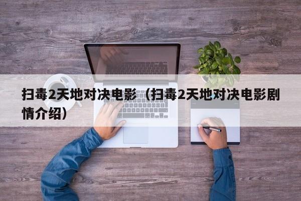 扫毒2天地对决电影（扫毒2天地对决电影剧情介绍）