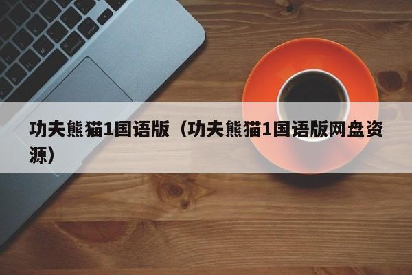 功夫熊猫1国语版（功夫熊猫1国语版网盘资源）