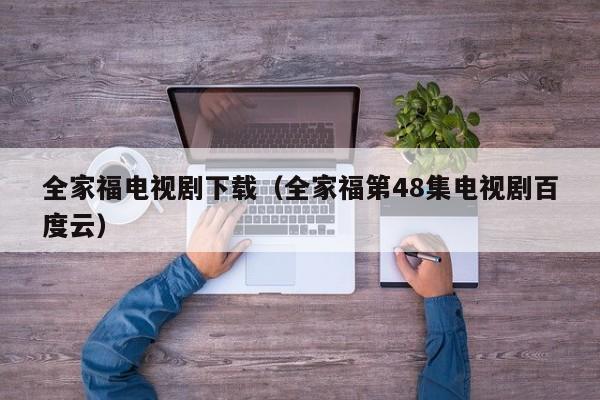 全家福电视剧下载（全家福第48集电视剧百度云）