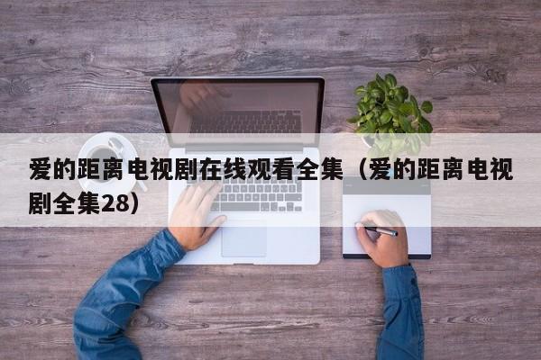 爱的距离电视剧在线观看全集（爱的距离电视剧全集28）