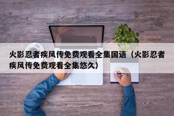 火影忍者疾风传免费观看全集国语（火影忍者疾风传免费观看全集悠久）