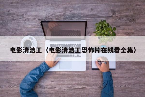 电影清洁工（电影清洁工恐怖片在线看全集）
