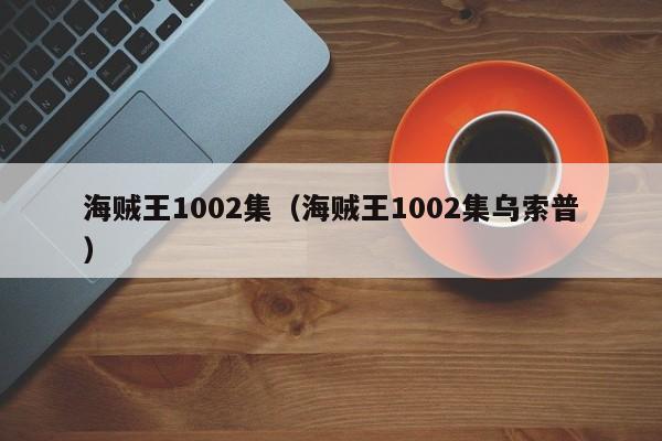 海贼王1002集（海贼王1002集乌索普）