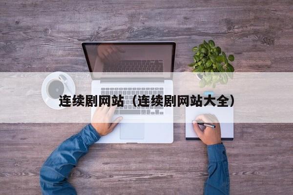 连续剧网站（连续剧网站大全）