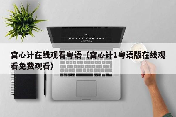宫心计在线观看粤语（宫心计1粤语版在线观看免费观看）