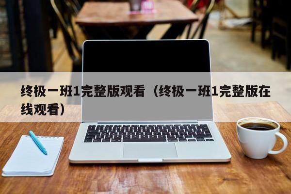 终极一班1完整版观看（终极一班1完整版在线观看）