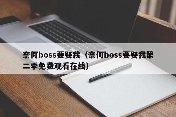奈何boss要娶我（奈何boss要娶我第二季免费观看在线）