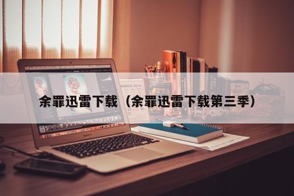 余罪迅雷下载（余罪迅雷下载第三季）