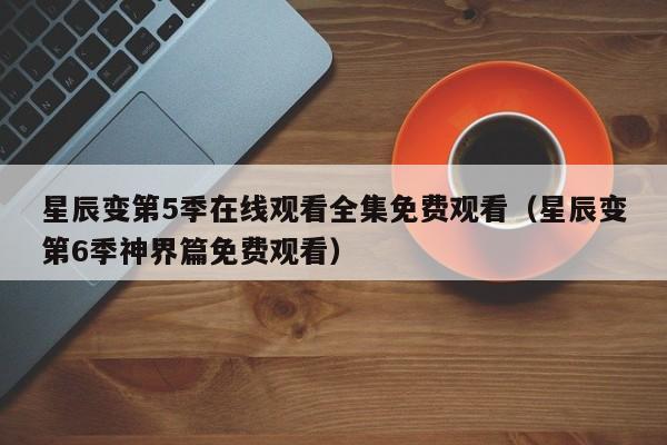 星辰变第5季在线观看全集免费观看（星辰变第6季神界篇免费观看）