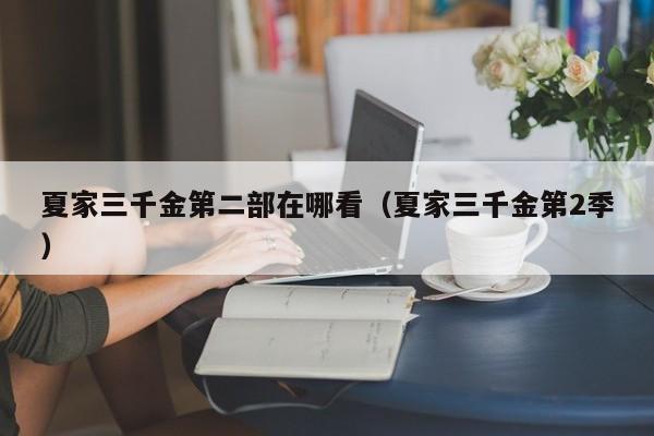 夏家三千金第二部在哪看（夏家三千金第2季）